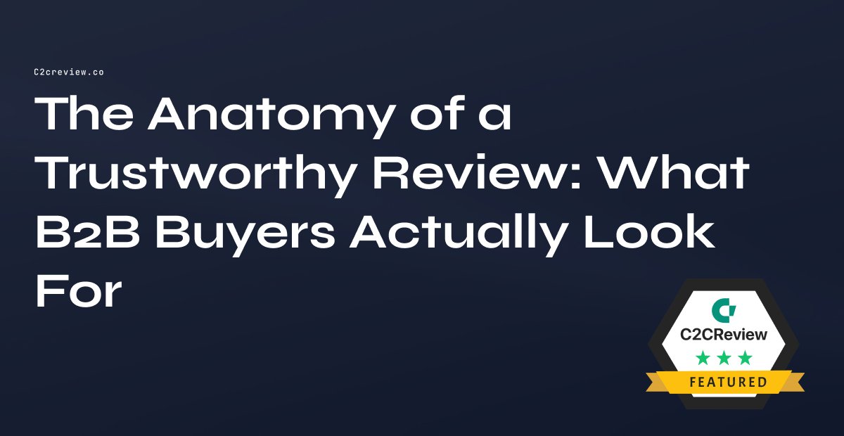 The Anatomy of a Trustworthy Review: What B2B Buyers Actually Look For